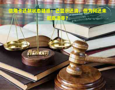 信用卡还款状态疑惑：已显示还清，但为何还未彻底清零？