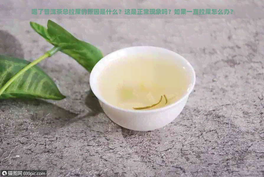 喝了普洱茶总拉屎的原因是什么？这是正常现象吗？如果一直拉屎怎么办？