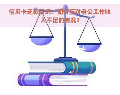 信用卡还款困境：如何应对老公工作收入不足的情况？