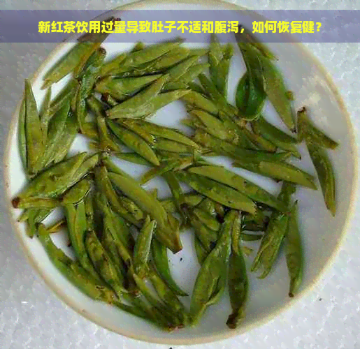 新红茶饮用过量导致肚子不适和腹泻，如何恢复健？