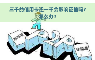 三千的信用卡还一千会影响吗？怎么办？