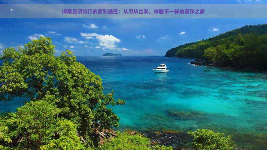 探索昆明旅行的便利途径：从廊坊出发，体验不一样的高铁之旅