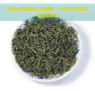 大雪山茶的独特口感解析：一款令人难忘的普洱茶体验