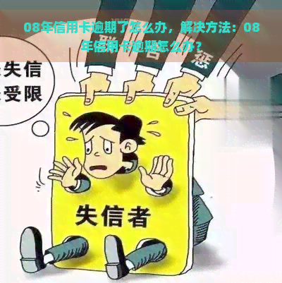 08年信用卡逾期了怎么办，解决方法：08年信用卡逾期怎么办？