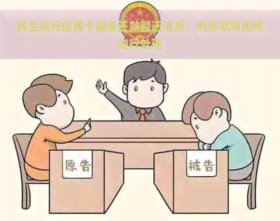 民生银行信用卡更低还款额还清后，剩余款项如何进行处理