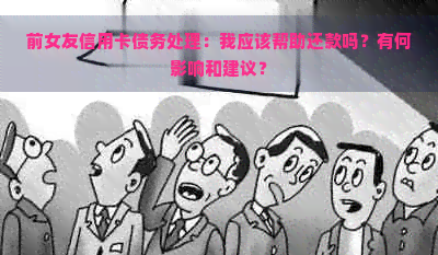 前女友信用卡债务处理：我应该帮助还款吗？有何影响和建议？