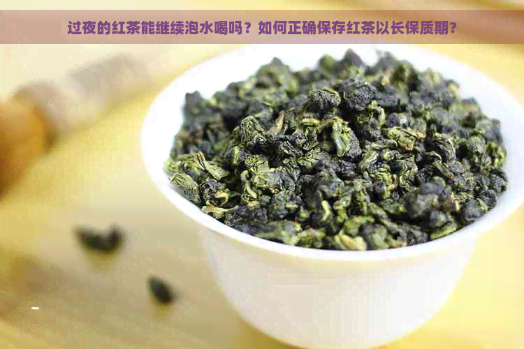 过夜的红茶能继续泡水喝吗？如何正确保存红茶以长保质期？