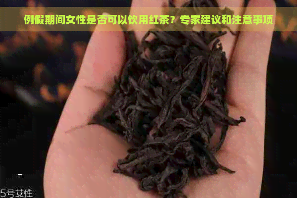 例假期间女性是否可以饮用红茶？专家建议和注意事项