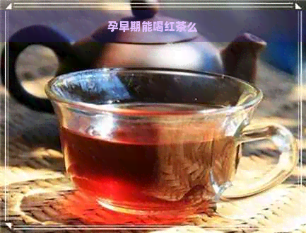 孕早期能喝红茶么