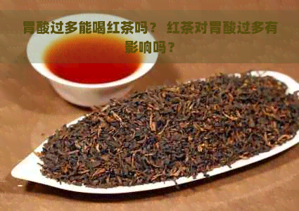 胃酸过多能喝红茶吗？ 红茶对胃酸过多有影响吗？