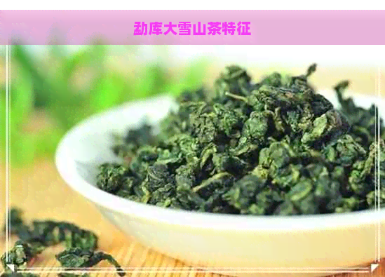 勐库大雪山茶特征