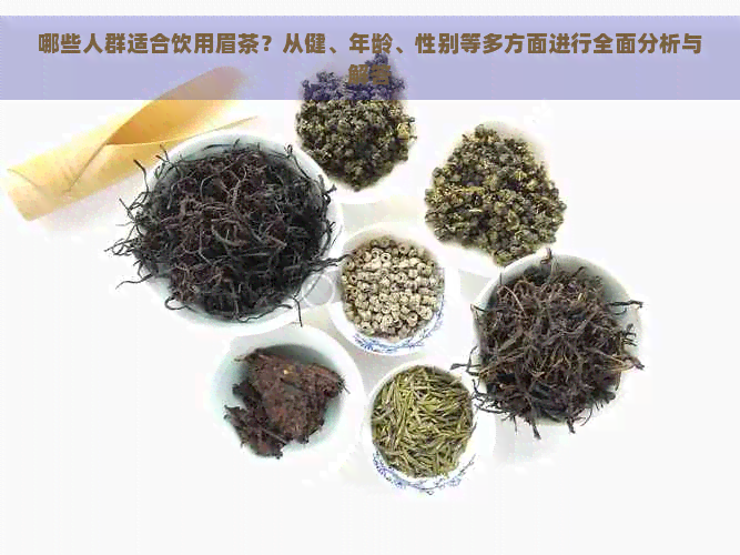 哪些人群适合饮用眉茶？从健、年龄、性别等多方面进行全面分析与解答