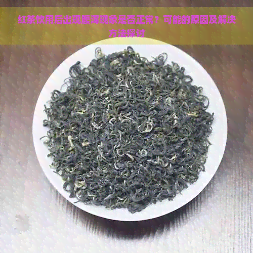 红茶饮用后出现腹泻现象是否正常？可能的原因及解决方法探讨