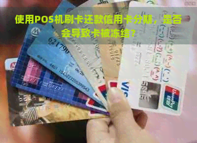 使用POS机刷卡还款信用卡分期，是否会导致卡被冻结？