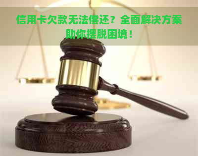 信用卡欠款无法偿还？全面解决方案助你摆脱困境！