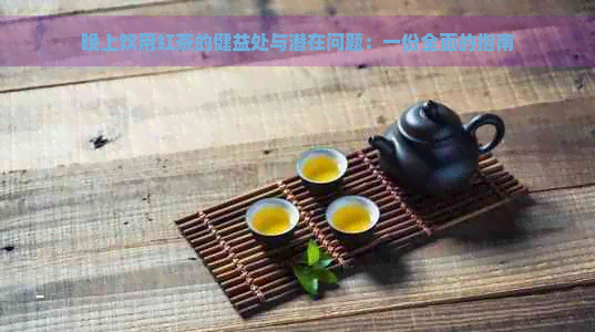 晚上饮用红茶的健益处与潜在问题：一份全面的指南