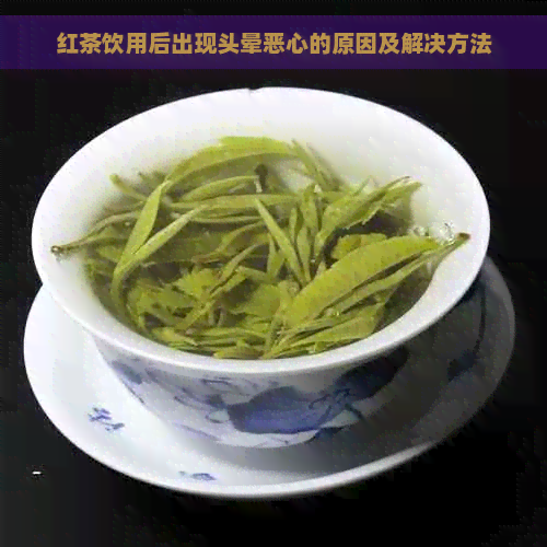 红茶饮用后出现头晕恶心的原因及解决方法