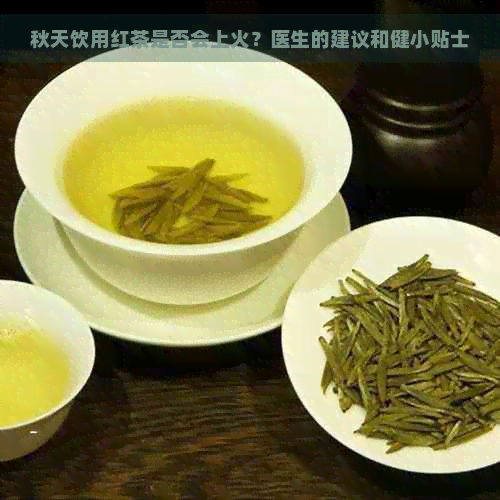 秋天饮用红茶是否会上火？医生的建议和健小贴士