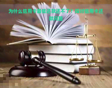 为什么信用卡更低还款还不了？探讨信用卡还款问题