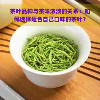 茶叶品种与茶味浓淡的关系：如何选择适合自己口味的茶叶？