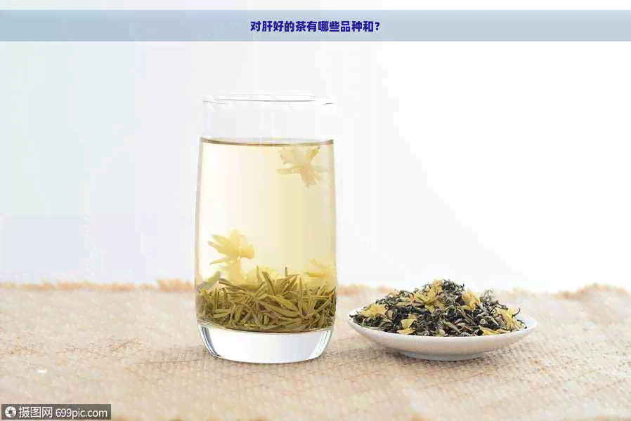 对肝好的茶有哪些品种和？