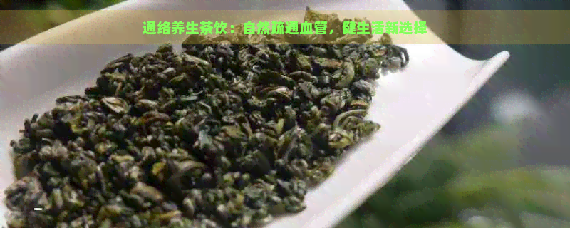 通络养生茶饮：自然疏通血管，健生活新选择