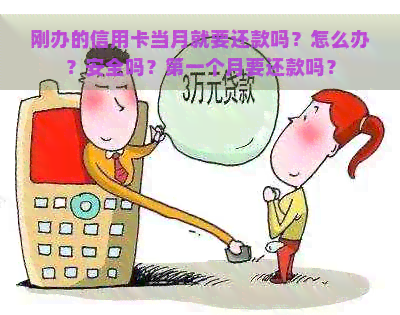 刚办的信用卡当月就要还款吗？怎么办？安全吗？之一个月要还款吗？