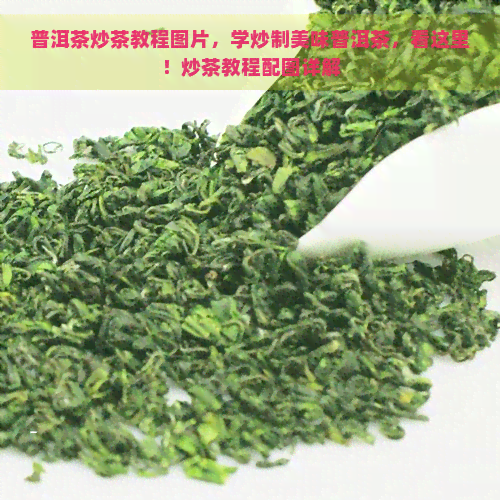 普洱茶炒茶教程图片，学炒制美味普洱茶，看这里！炒茶教程配图详解