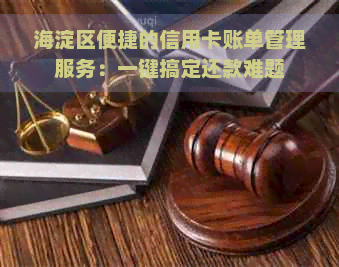 海淀区便捷的信用卡账单管理服务：一键搞定还款难题