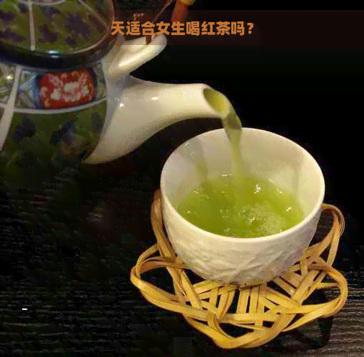 天适合女生喝红茶吗？