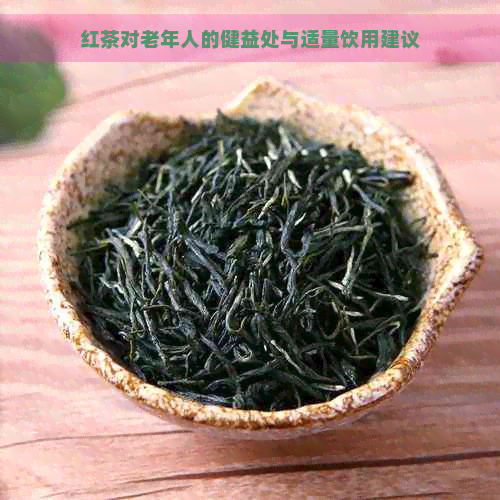 红茶对老年人的健益处与适量饮用建议