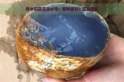 晴水和田玉湖水绿：哪种更好？区别详解