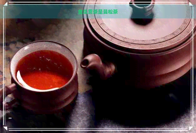 金瓜贡茶是曼松茶