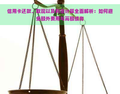 信用卡还款、取现以及利息计算全面解析：如何避免额外费用与高额债务