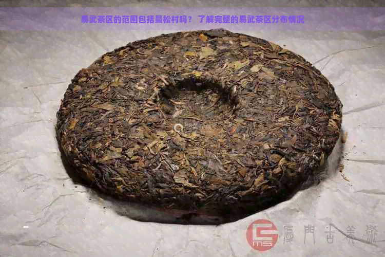 易武茶区的范围包括曼松村吗？ 了解完整的易武茶区分布情况