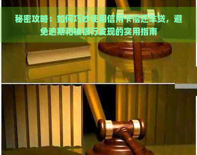 秘密攻略：如何巧妙使用信用卡偿还车贷，避免逾期和被银行发现的实用指南