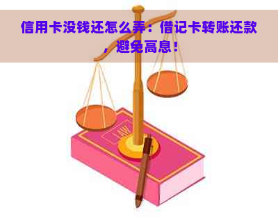 信用卡没钱还怎么弄：借记卡转账还款，避免高息！