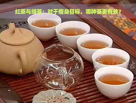 红茶与绿茶:对于瘦身目标,哪种茶更有效?