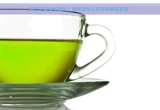 喝了红茶会失眠吗？如何避免红茶影响睡眠质量？