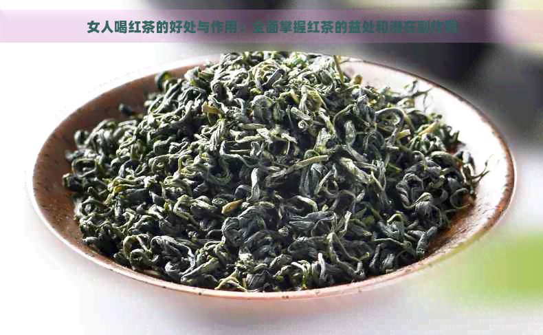 女人喝红茶的好处与作用：全面掌握红茶的益处和潜在副作用