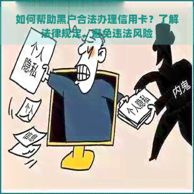 如何帮助黑户合法办理信用卡？了解法律规定，避免违法风险