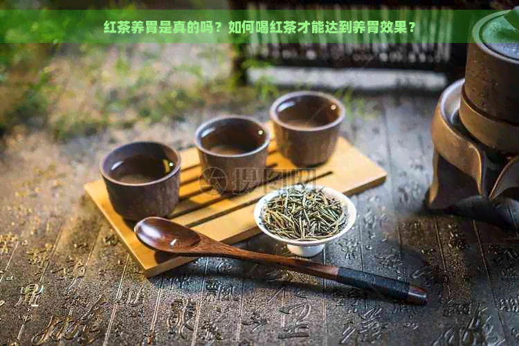 红茶养胃是真的吗？如何喝红茶才能达到养胃效果？