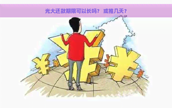 光大还款期限可以长吗？ 或推几天？