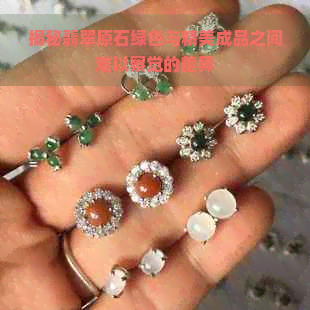 揭秘翡翠原石绿色与精美成品之间难以察觉的差异