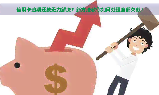 信用卡逾期还款无力解决？新方法教你如何处理全部欠款！