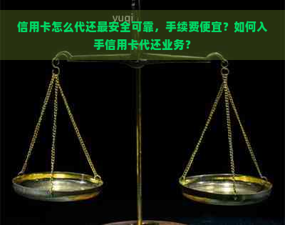 信用卡怎么代还最安全可靠，手续费便宜？如何入手信用卡代还业务？