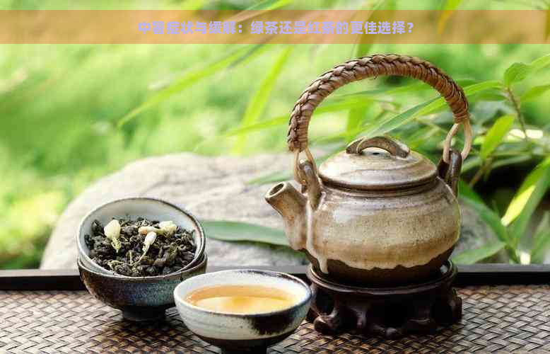 中暑症状与缓解：绿茶还是红茶的更佳选择？