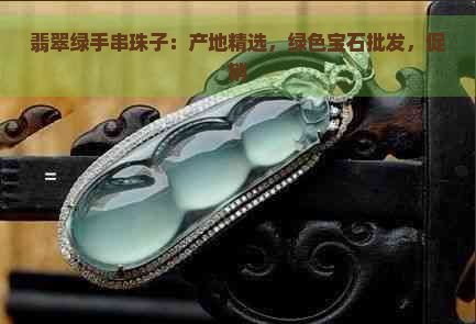 翡翠绿手串珠子：产地精选，绿色宝石批发，促销
