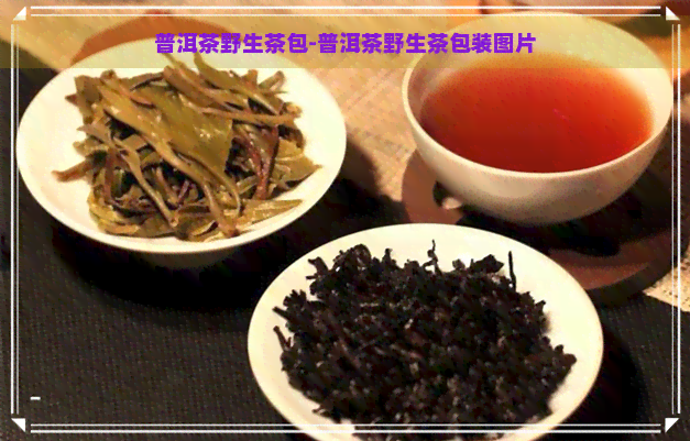 普洱茶野生茶包-普洱茶野生茶包装图片