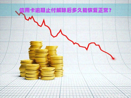 信用卡逾期止付解除后多久能恢复正常？